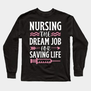 Nursing The Dream Job For Saving Life Long Sleeve T-Shirt